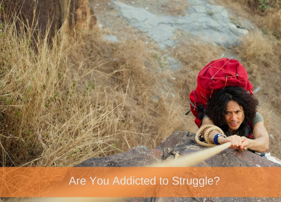 Are You Addicted to Struggle?